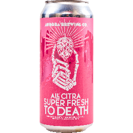 All Citra Super Fresh To Death - Aurora Brewing - Buy Craft Beer